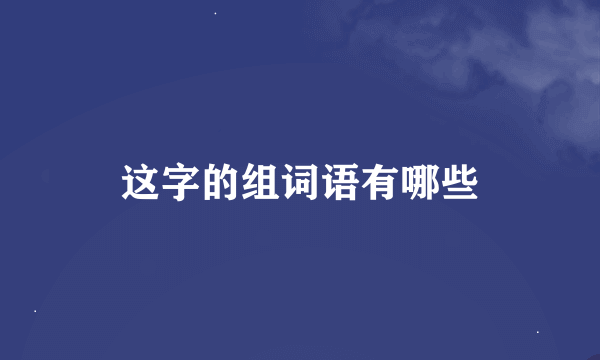 这字的组词语有哪些