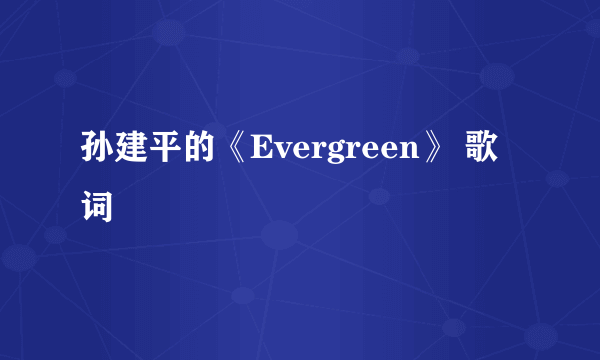 孙建平的《Evergreen》 歌词