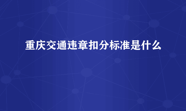 重庆交通违章扣分标准是什么