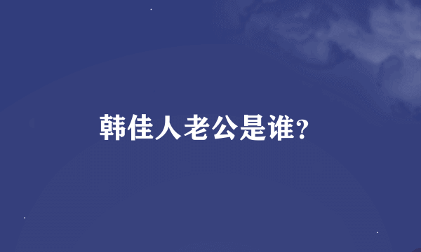 韩佳人老公是谁？