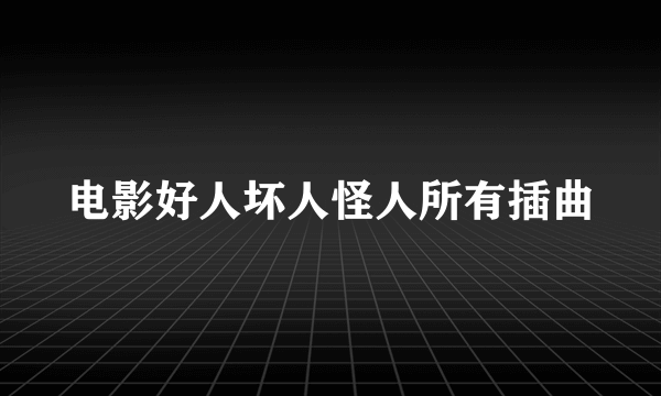 电影好人坏人怪人所有插曲