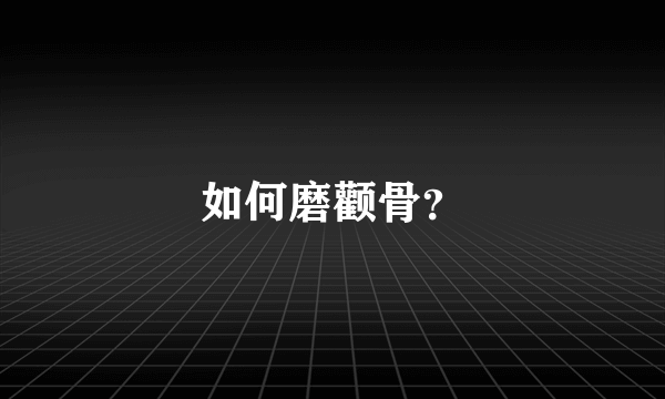 如何磨颧骨？