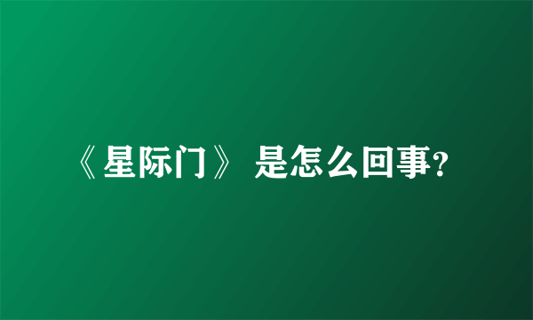 《星际门》 是怎么回事？