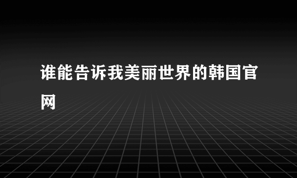 谁能告诉我美丽世界的韩国官网