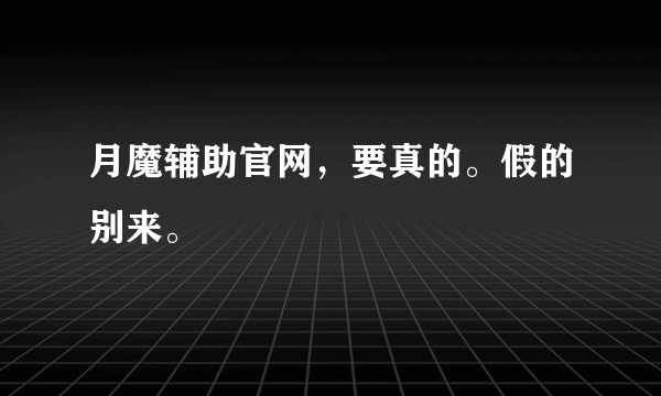 月魔辅助官网，要真的。假的别来。