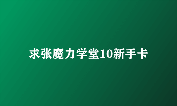 求张魔力学堂10新手卡