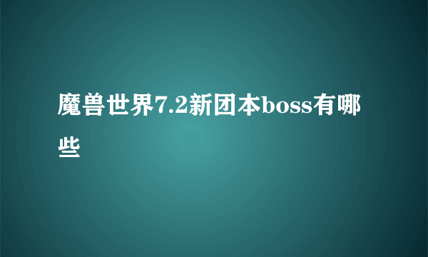 魔兽世界7.2新团本boss有哪些