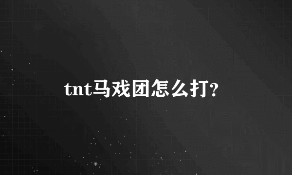 tnt马戏团怎么打？