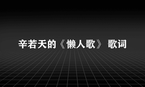 辛若天的《懒人歌》 歌词