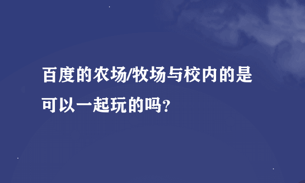 百度的农场/牧场与校内的是可以一起玩的吗？