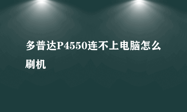 多普达P4550连不上电脑怎么刷机