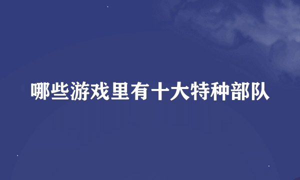 哪些游戏里有十大特种部队