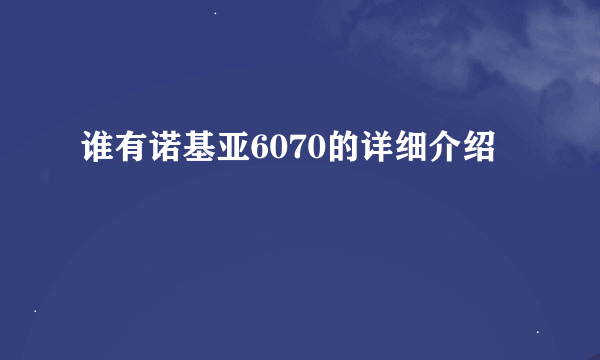 谁有诺基亚6070的详细介绍