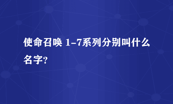 使命召唤 1-7系列分别叫什么名字？