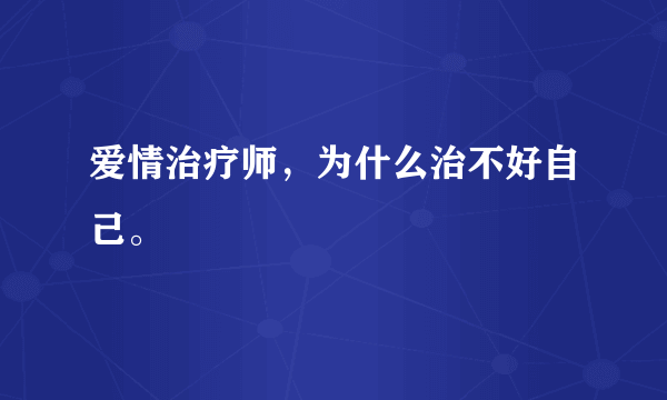 爱情治疗师，为什么治不好自己。