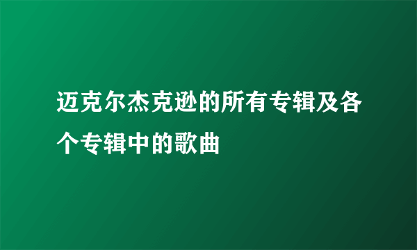 迈克尔杰克逊的所有专辑及各个专辑中的歌曲