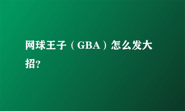 网球王子（GBA）怎么发大招？