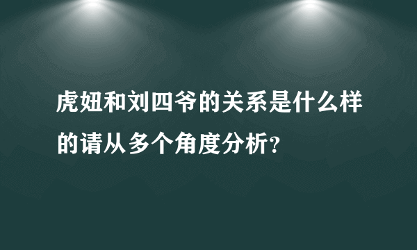 虎妞和刘四爷的关系是什么样的请从多个角度分析？