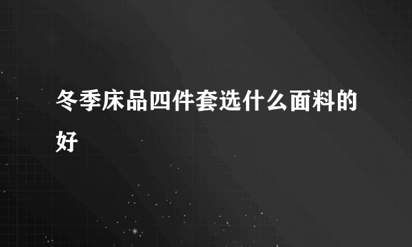 冬季床品四件套选什么面料的好