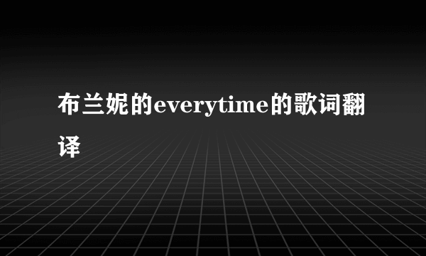 布兰妮的everytime的歌词翻译