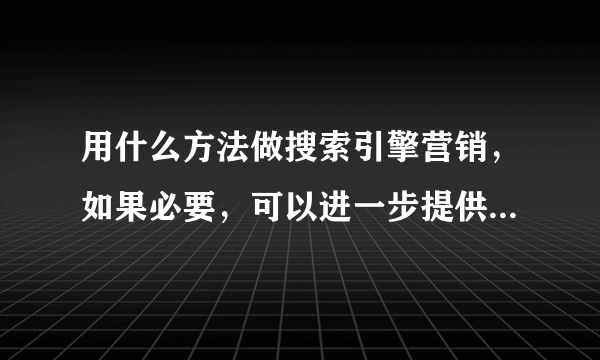 用什么方法做搜索引擎营销，如果必要，可以进一步提供网站推广策略与推广效果的分析建议。