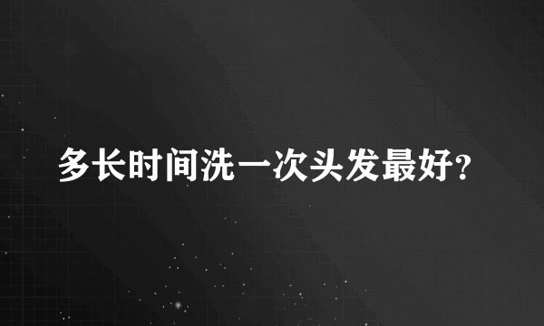 多长时间洗一次头发最好？