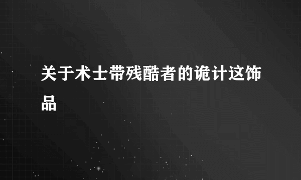 关于术士带残酷者的诡计这饰品