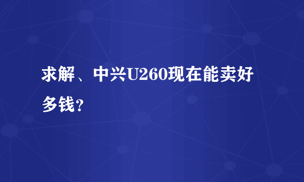 求解、中兴U260现在能卖好多钱？