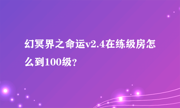 幻冥界之命运v2.4在练级房怎么到100级？