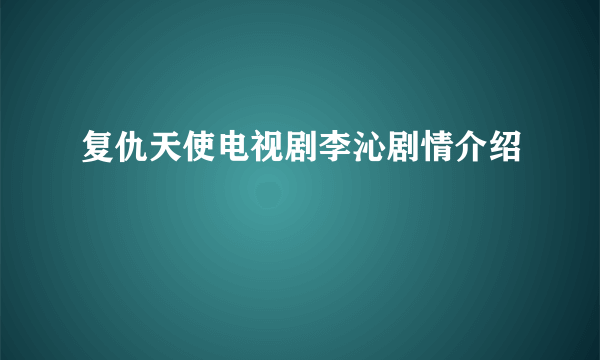 复仇天使电视剧李沁剧情介绍