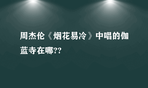 周杰伦《烟花易冷》中唱的伽蓝寺在哪??