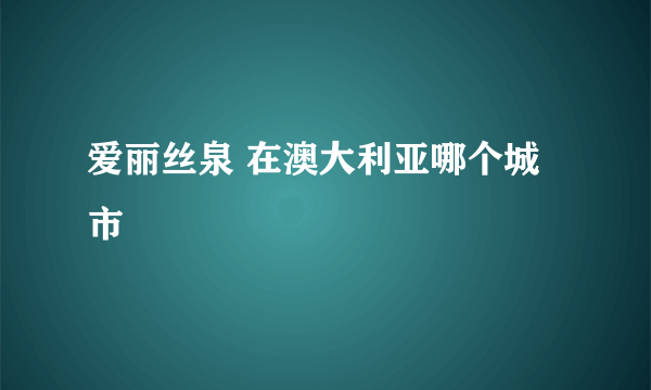 爱丽丝泉 在澳大利亚哪个城市