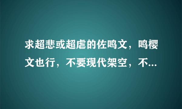 求超悲或超虐的佐鸣文，鸣樱文也行，不要现代架空，不要生子bl，要原著向，最好是从忍界大战之后的，a