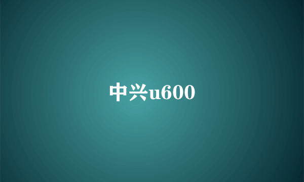 中兴u600