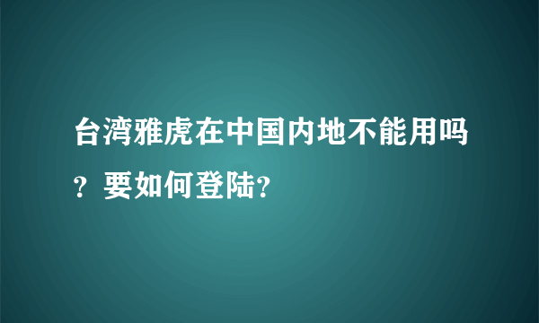 台湾雅虎在中国内地不能用吗？要如何登陆？