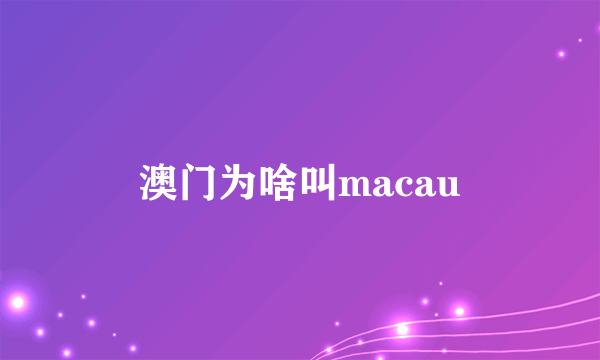 澳门为啥叫macau