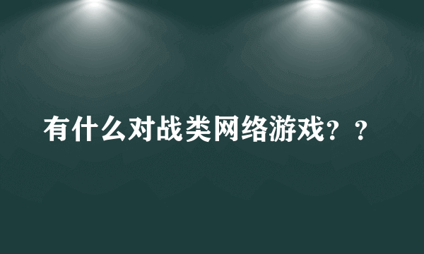 有什么对战类网络游戏？？