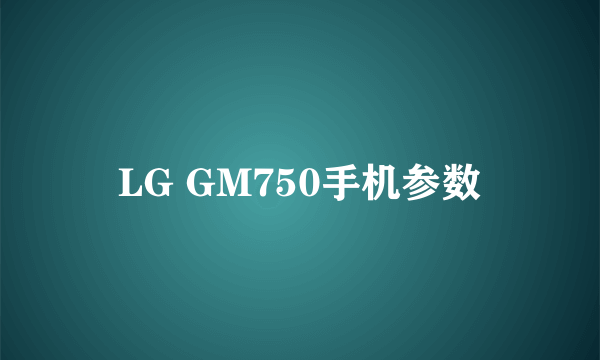 LG GM750手机参数