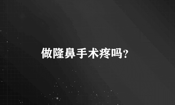 做隆鼻手术疼吗？