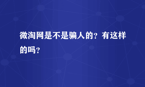 微淘网是不是骗人的？有这样的吗？