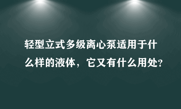 轻型立式多级离心泵适用于什么样的液体，它又有什么用处？