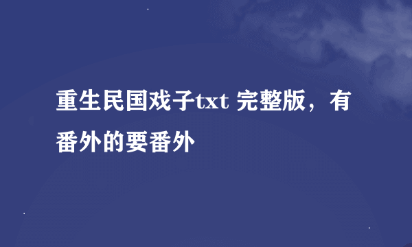 重生民国戏子txt 完整版，有番外的要番外