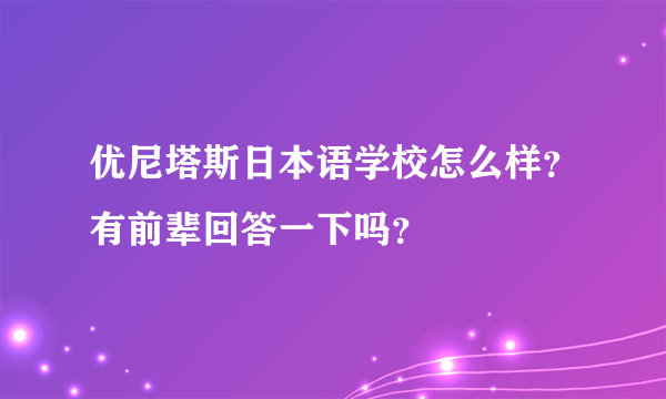 优尼塔斯日本语学校怎么样？有前辈回答一下吗？