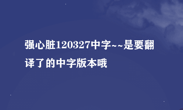 强心脏120327中字~~是要翻译了的中字版本哦