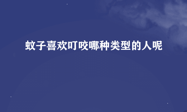 蚊子喜欢叮咬哪种类型的人呢