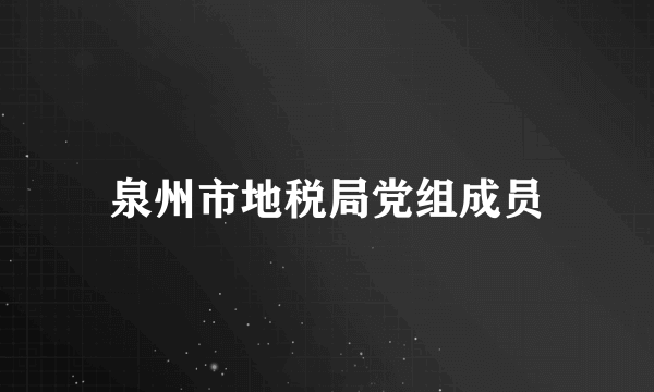 泉州市地税局党组成员