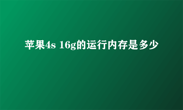 苹果4s 16g的运行内存是多少