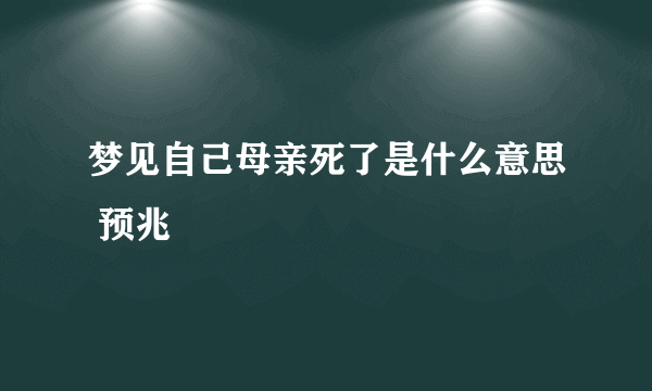 梦见自己母亲死了是什么意思 预兆