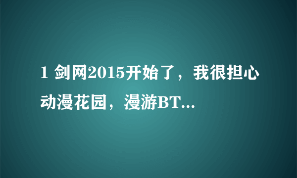 1 剑网2015开始了，我很担心动漫花园，漫游BT被查处啊，还有其他的吗？ 2 像诸神这种有自己独