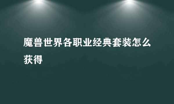 魔兽世界各职业经典套装怎么获得